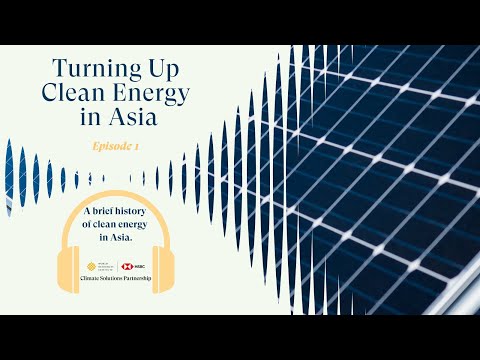 Turning Up Clean Energy in Asia, Episode 1— A Brief History of Clean Energy in Asia