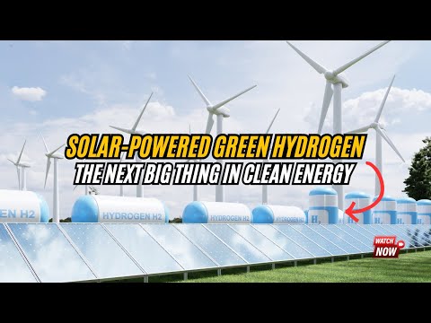 Solar-Powered Green Hydrogen: The Next Big Thing in Clean Energy