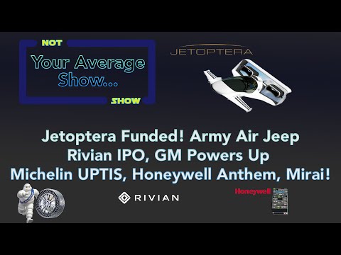 Jetoptera Funded! Army Air Jeep, Rivian IPO, GM Powers Up, Michelin UPTIS, Honeywell Anthem, Mirai!